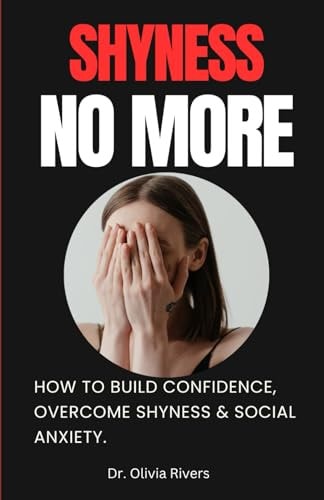 Shyness No More How To Build Confidence, Overcome Shyness and Social Anxiety.