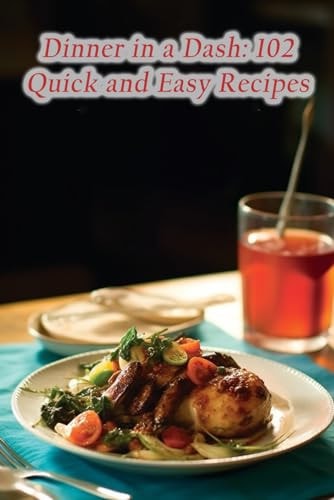Dinner in a Dash 102 Quick and Easy Recipes