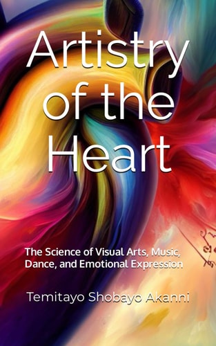 Artistry of the Heart The Science of Visual Arts, Music, Dance, and Emotional Expression