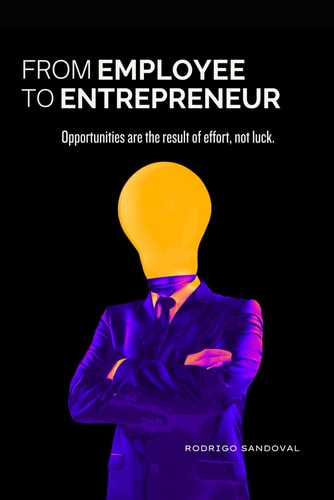 From Employee to Entrepreneur Opportunities are the Result of Effort, Not Luck.