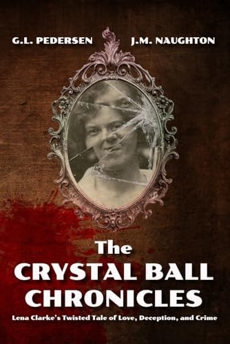 The Crystal Ball Chronicles Lena Clarke's Twisted Tale of Love, Deception, and Crime