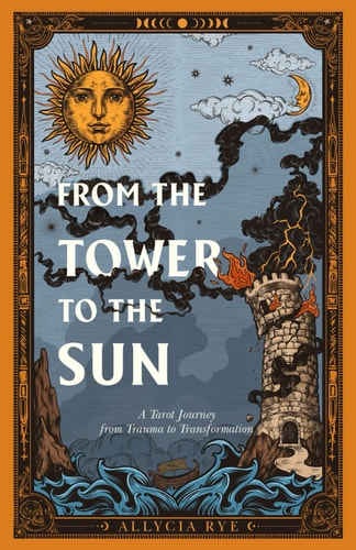 From the Tower to the Sun A Tarot Journey from Trauma to Transformation