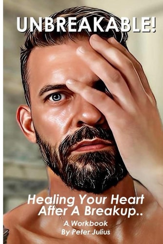 Unbreakable! Healing Your Heart After A Breakup..