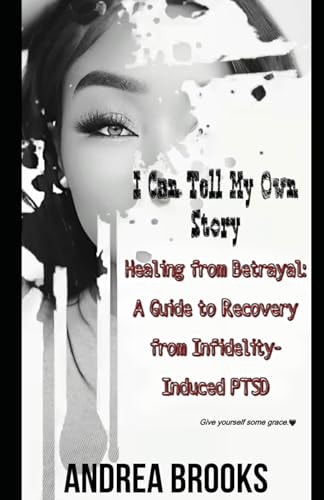 Healing from Betrayal A Guide to Recovery from Infidelity-Induced PTSD: I Can Tell My Own Story