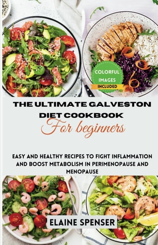 The Ultimate Galveston Diet Cookbook for Beginners Easy and Healthy Recipes to Fight Inflammation and Boost Metabolism in Perimenopause and Menopause