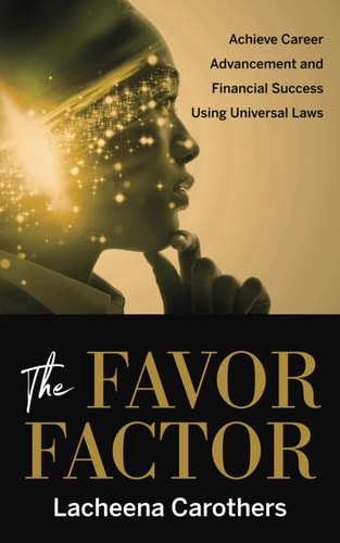 The Favor Factor Achieve Career Advancement and Financial Success Using Universal Laws