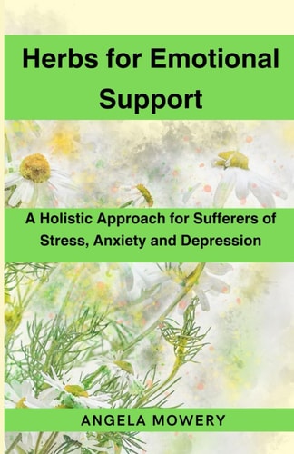 Herbs for Emotional Support A Holistic Approach for Sufferers of Stress, Anxiety and Depression