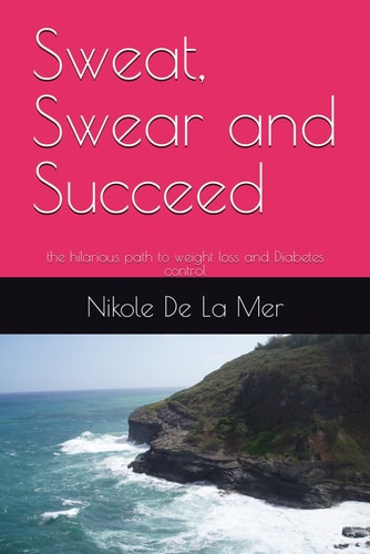 Sweat, Swear and Succeed The Hilarious Path to Weight Loss and Diabetes Control