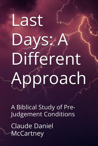 Last Days A Different Approach: A Biblical Study of Pre-Judgement Conditions