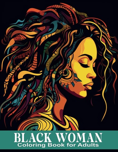 Black Woman Coloring Book for Adults Portraits of Brown and Black Women Displaying a Variety of Hairstyles and Posed in Floral and Geometric Settings and Backgrounds