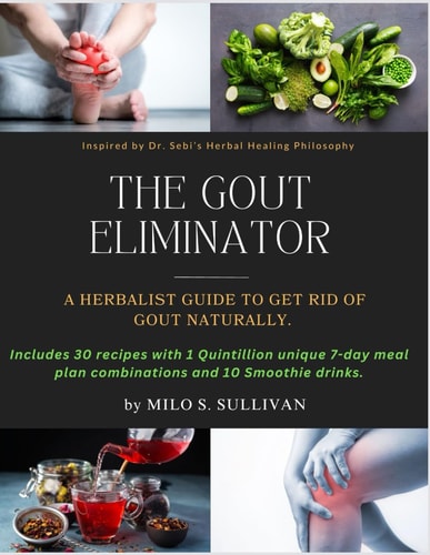 The Gout Eliminator A Herbist Guide to Get Rid of Gout Naturally.