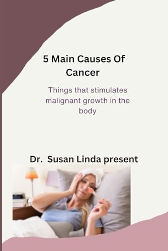 5 Main Causes of Cancer Things that Stimulates Malignant Growth in the Body