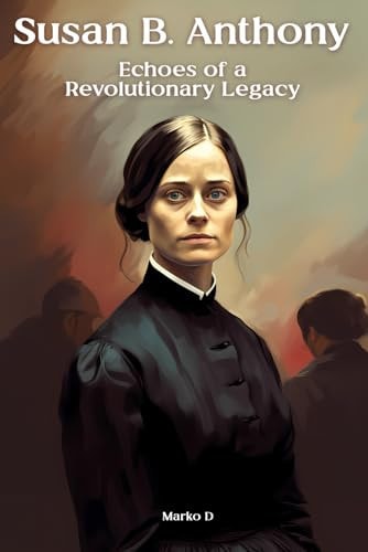 Susan B. Anthony Echoes of a Revolutionary Legacy