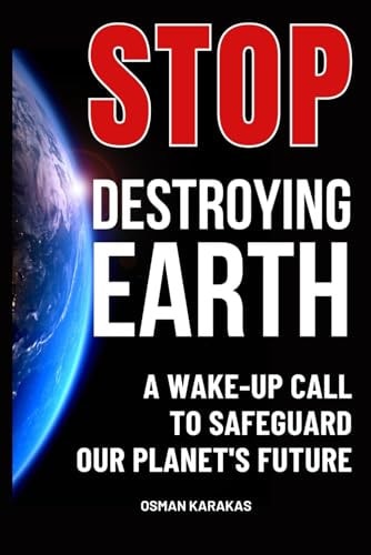 Stop Destroying Earth A Wake-Up Call to Safeguard Our Planet's Future