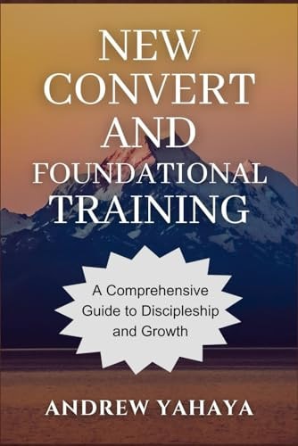 New Convert and Foundational Training A Comprehensive Guide to Discipleship and Growth
