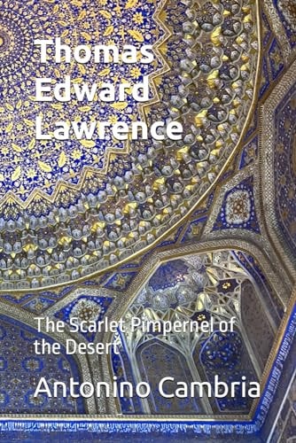 Thomas Edward Lawrence - Lawrence of Arabia The Scarlet Pimpernel of the Desert