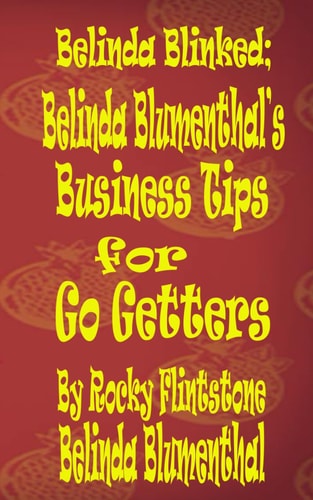 Belinda Blinked; Belinda Blumenthal's Business Tips for Go Getters; A Life Tips Book from Belinda Blumenthal & Rocky Flintstone.