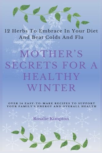 Mother's Secrets For A Healthy Winter 12 Herbs To Embrace In Your Diet And Beat Colds And Flu