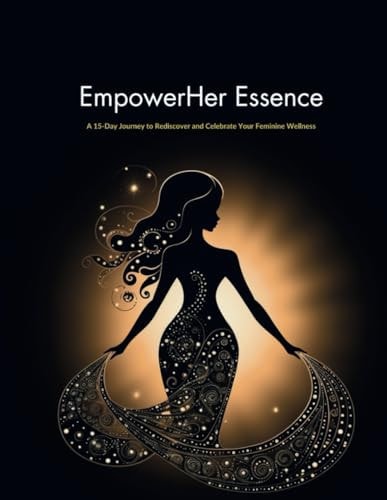 EmpowerHer Essence A 15-Day Journey to Rediscover and Celebrate Your Feminine Wellness