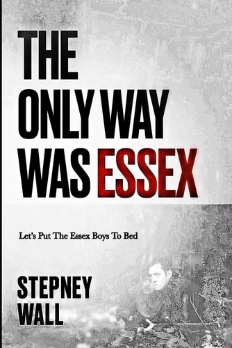 ONLY WAY WAS ESSEX Lets Put the Essex Boys to Bed
