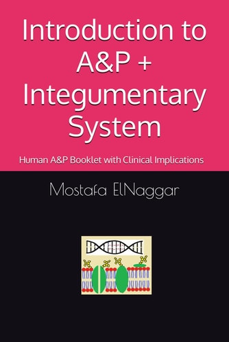 Introduction to A&P + Integumentary System Human A&P Booklet with Clinical Implications