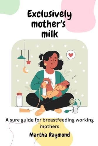 Exclusively Mother's Milk A Sure Guide for Breastfeeding Working Mothers