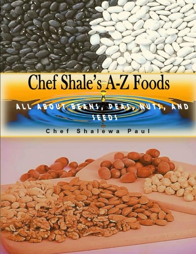 Chef Shale's A-Z Foods All About Beans, Peas, Nuts and Seeds