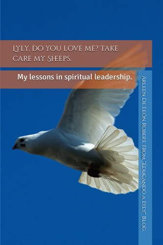 Lyly, Do You Love Me? Take Care My Sheeps. My Lessons in Spiritual Leadership.