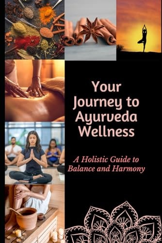 Journey to Ayurvedic Wellness A Holistic Guide to Balance and Harmony