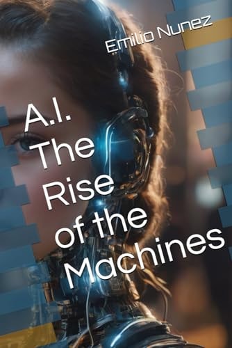 A.I. The Rise of the Machines