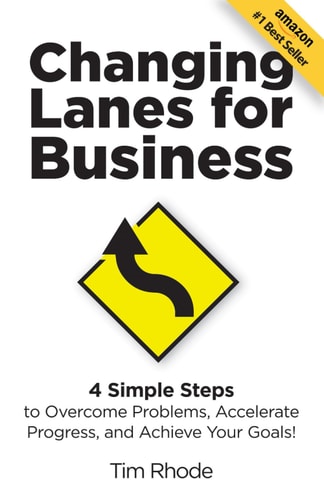 Changing Lanes for Business 4 Simple Steps to Overcome Problems, Accelerate Progress, and Achieve Your Goals