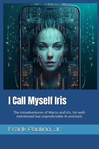 I Call Myself Iris: The misadventures of a PhD researcher and his creation, a willful AI assistant.