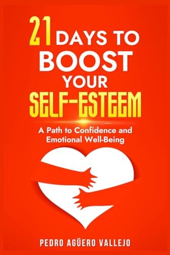 21 Days to Boost Your Self-Esteem A Path to Confidence and Emotional Well-Being Trust in You