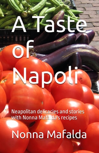A Taste of Napoli Neapolitan Delicacies and Stories with Nonna Mafalda's Recipes
