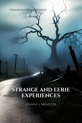 Strangeguide Presents Strange and Eerie Experiences: A Collection of Ghostly and Creepy Encounters