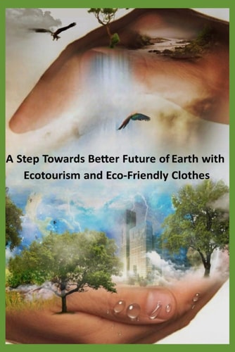 A Step Towards Better Future of Earth with Ecotourism and Eco-friendly Clothes