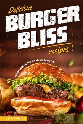 Delicious Burger Bliss Recipes Special Burgers For The Whole Family