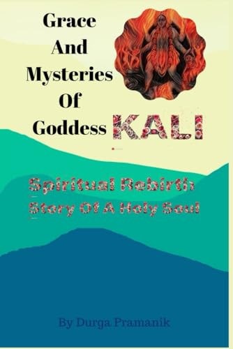 Grace And Mysteries Of Goddess Kali Spritual Ribirth Story Of A Holy Soul