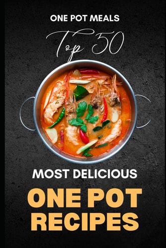 One Pot Meals Top 50 Most Delicious One Pot Recipes
