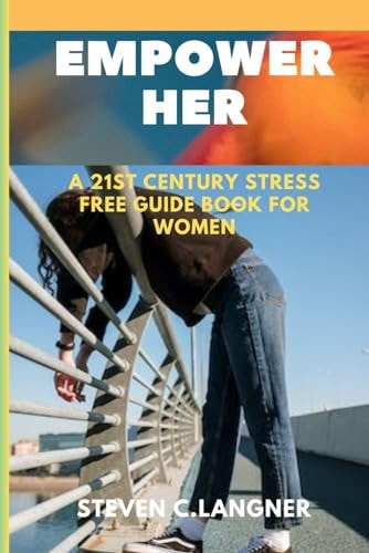 Empower Her A 21st Century Stress Free Guide Book for Women