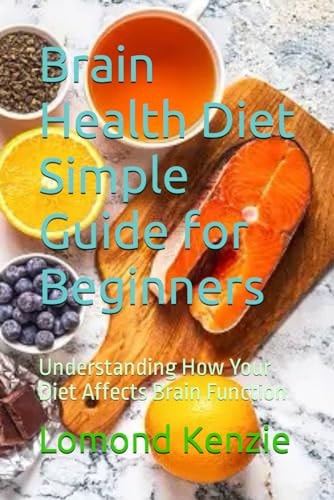Brain Health Diet Simple Guide for Beginners Understanding How Your Diet Affects Brain Function