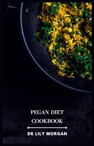 Pegan Diet Cookbook Delicious and Nutritious Recipes for a Paleo-Vegan Hybrid Diet