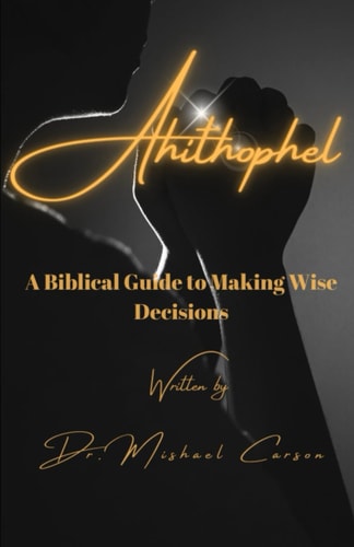 Ahitophel A Biblical Guide to Making Wise Decisions