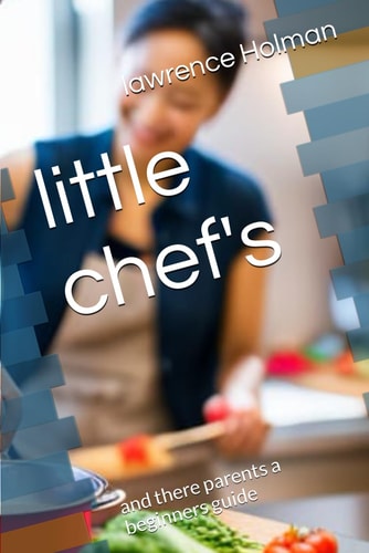 Little Chef's And There Parents a Beginners Guide