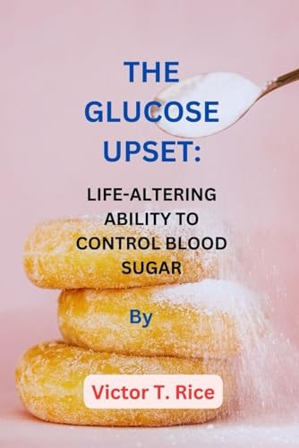 The Glucose Upset Life-Altering Ability to Control Blood Sugar