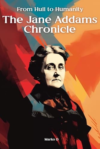 From Hull to Humanity The Jane Addams Chronicle