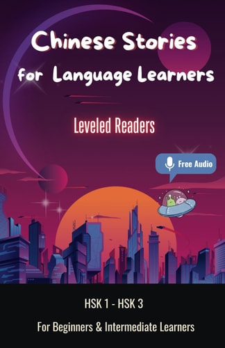 Chinese Stories for Language Learners - For Beginners & Intermediate Learners 10 Short Stories with Characters, Pinyin, English Translation and Vocabulary List - Chinese Graded/Leveled Reader