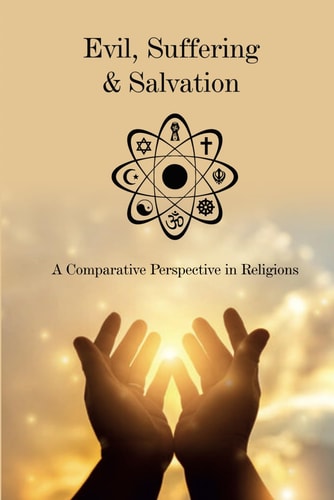 Evil, Suffering and Salvation A Comparative Perspective in Religions