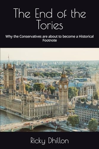 The End of the Tories Why the Conservatives are about to Become a Historical Footnote