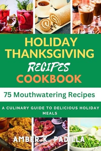 Holiday Thanksgiving Recipes Cookbook A Culinary Guide to Delicious Holiday Meals